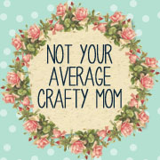 Not Your Average Crafty Mom
